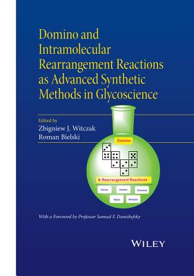 Domino and Intramolecular Rearrangement Reactions as Advanced Synthetic Methods in Glycoscience - Witczak, Zbigniew J (Editor), and Bielski, Roman (Editor)