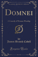 Domnei: A Comedy of Woman-Worship (Classic Reprint)