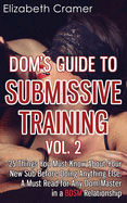 Dom's Guide to Submissive Training Vol. 2: 25 Things You Must Know about Your New Sub Before Doing Anything Else. a Must Read for Any Dom/Master in a Bdsm Relationship