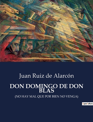 Don Domingo de Don Blas: (No Hay Mal Que Por Bien No Venga) - de Alarc?n, Juan Ruiz