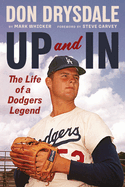 Don Drysdale: Up and In: The Life of a Dodgers Legend