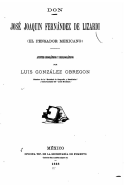 Don Jose Joaquin Fernandez de Lizardi (El Pensador Mexicano) Apuntes Biograficos y Bibliograficos