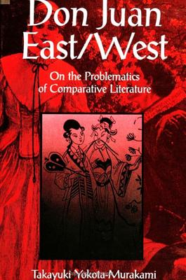 Don Juan East/West: On the Problematics of Comparative Literature - Yokota-Murakami, Takayuki