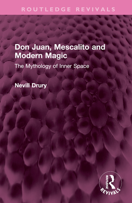 Don Juan, Mescalito and Modern Magic: The Mythology of Inner Space - Drury, Nevill