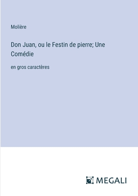 Don Juan, ou le Festin de pierre; Une Com?die: en gros caract?res - Moli?re