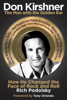 Don Kirshner: The Man with the Golden Ear: How He Changed the Face of Rock and Roll - Podolsky, Rich