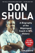 Don Shula: A Biography of the Winningest Coach in NFL History