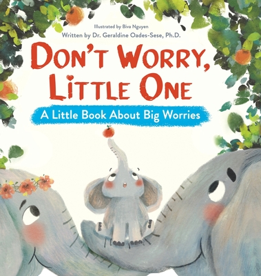 Don? T Worry Little One: a Little Book About Big Worries-Guide to Overcoming Anxiety-Helps Kids With Social Anxiety, Worry, & Nighttime Fears-an Emotions Book About Worry for Kids Ages 2-6 - Dr. Geraldine Oades-Sese