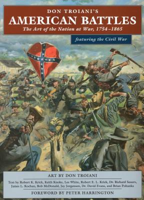 Don Troiani's American Battles: The Art of the Nation at War, 1754-1865 - Troiani, Don, and Krick, Robert, and Knoke, Keith (Text by)