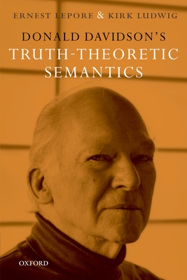 Donald Davidson's Truth-Theoretic Semantics - Lepore, Ernest, and Ludwig, Kirk