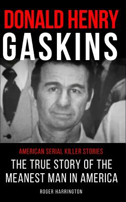 Donald Henry Gaskins: American Serial Killer Stories: The True Story of the Meanest Man in America - Harrington, Roger