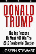 Donald Trump: The Top Reasons He Must NOT Win The 2016 Presidential Election