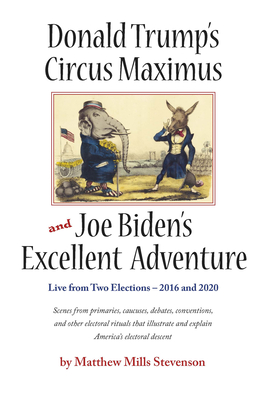Donald Trump's Circus Maximus and Joe Biden's Excellent Adventure - Stevenson, Matthew Mills
