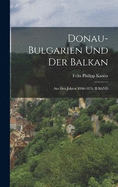 Donau-Bulgarien Und Der Balkan: Aus Den Jahren 1860-1876, II BAND