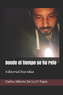 Donde el tiempo se ha roto: Editorial Dos Islas - Interin, Odalys (Editor), and de la O Tapia, Carlos Alberto