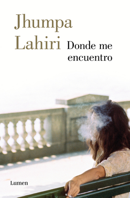 Donde Me Encuentro / Where I Find Myself - Lahiri, Jhumpa