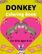 DONKEY Coloring Book For Girls Ages 8-12: Funny Kids Coloring Book Featuring With Funny, Great And Realistic Donkey (Best gifts for Girls)