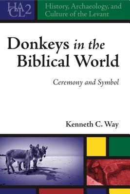 Donkeys in the Biblical World: Ceremony and Symbol - Way, Kenneth C.