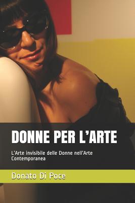 Donne Per l'Arte: L'Arte invisibile delle Donne nell'Arte Contemporanea - Donno, Stefano (Editor), and Di Poce, Donato