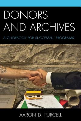 Donors and Archives: A Guidebook for Successful Programs - Purcell, Aaron D.