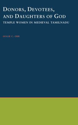 Donors, Devotees, & Daughters of God: Temple Women in Medieval Tamilnadu - Orr, Leslie C, and Orrey, Leslie