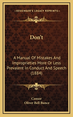 Don't: A Manual of Mistakes and Improprieties More or Less Prevalent in Conduct and Speech (1884) - Censor, and Bunce, Oliver Bell
