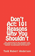 Don't ACT: 101 Reasons Why You Shouldn't: (As Supported by the Thoughts and Anecdotes of One of Television's Most Vaguely Recognizable Performers)