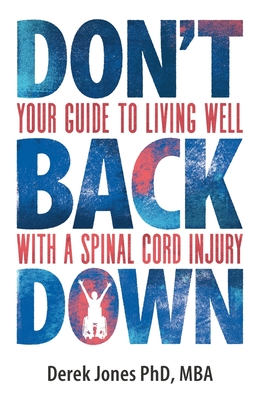 Don't Back Down: Your Guide to Living Well with a Spinal Cord Injury - Jones, Derek