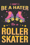 Don't Be A Hater, Be a Roller Skater: Roller Skating Notebook Journal Diary Composition 6x9 120 Pages Cream Paper Notebook for Roller Skater Roller Skating Gift