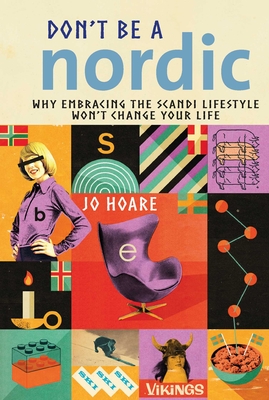 Don't Be a Nordic: Why Embracing the Scandi Lifestyle Won't Change Your Life - Hoare, Jo