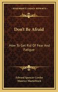 Don't Be Afraid: How to Get Rid of Fear and Fatigue