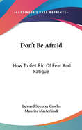 Don't Be Afraid: How To Get Rid Of Fear And Fatigue