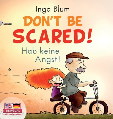 Don't Be Scared! - Hab keine Angst!: Bilingual Children's Picture Book in English-German. Suitable for kindergarten, elementary school, and at home! - Blum, Ingo