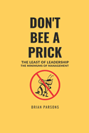 Don't Bee a Prick: The Least of Leadership, the Minimums of Management