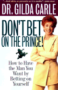Don't Bet on the Prince!: How to Have the Man You Want by Betting on Yourself - Carle, Gilda, Dr.