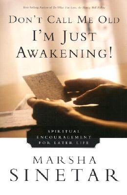Don't Call Me Old--I'm Just Awakening!: Spiritual Encouragement for Later Life - Sinetar, Marsha, Ph.D.