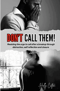 Don't Call Them!: Resisting the urge to call after a breakup through distraction, self reflection and closure