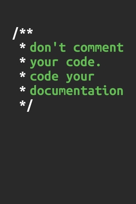 Don't Comment Your Code. Code Your Documentation: Dotgrid Coding Notebook for Apps and Software Developers, Programmers, Coding Nerds and Developer Geeks - Developer Journals, Programmer and Softw