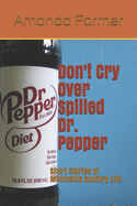 Don't Cry Over Spilled Dr. Pepper: Short Stories of Minnesota Country Life
