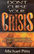 Don't Curse Your Crisis: A Faith That Can't Be Tested Is a Faith That Can't Be Trusted - Pitts, Michael