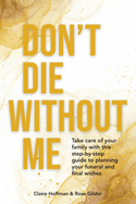Don't Die Without Me: Take care of your family with this step-by-step guide to planning your funeral and final wishes