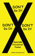 DON'T Do It! DON'T Do It! DON'T Do It!: Suicide Prevention Poems