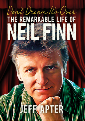 Don't Dream It's Over: The Remarkable Life of Neil Finn - Apter, Jeff