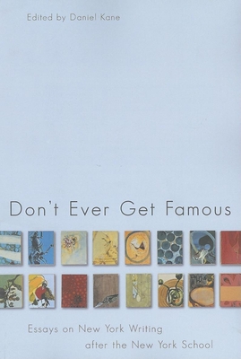 Don't Ever Get Famous: Essays on New York Writing After the New York School - Kane, Daniel (Editor)