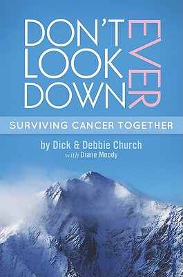 Don't Ever Look Down: Surviving Cancer Together - Church, Debbie, and Church, Dick, and Moody, Diane