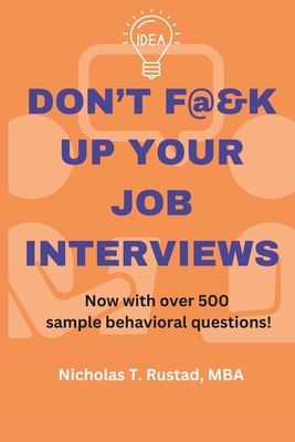 Don't F@&K Up Your Job Interviews: Prepare for that next career move with a strategy for success + practice with hundreds of sample questions! - Rustad Mba, Nicholas Todd