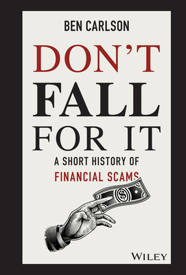 Don't Fall for It: A Short History of Financial Scams - Carlson, Ben