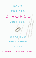 Don't File for Divorce Just Yet: What You Must Know First