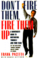 Don't Fire Them, Fire Them Up: A Maverick's Guide to Motivating Yourself and Your Team - Pacetta, Frank, and Gittines, Roger