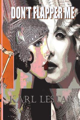 Don't Flapper Me: Flappers and Philosophers - Fitzgerald, F Scott, and Laster, Carlos Alberto, and Lestar, Karl